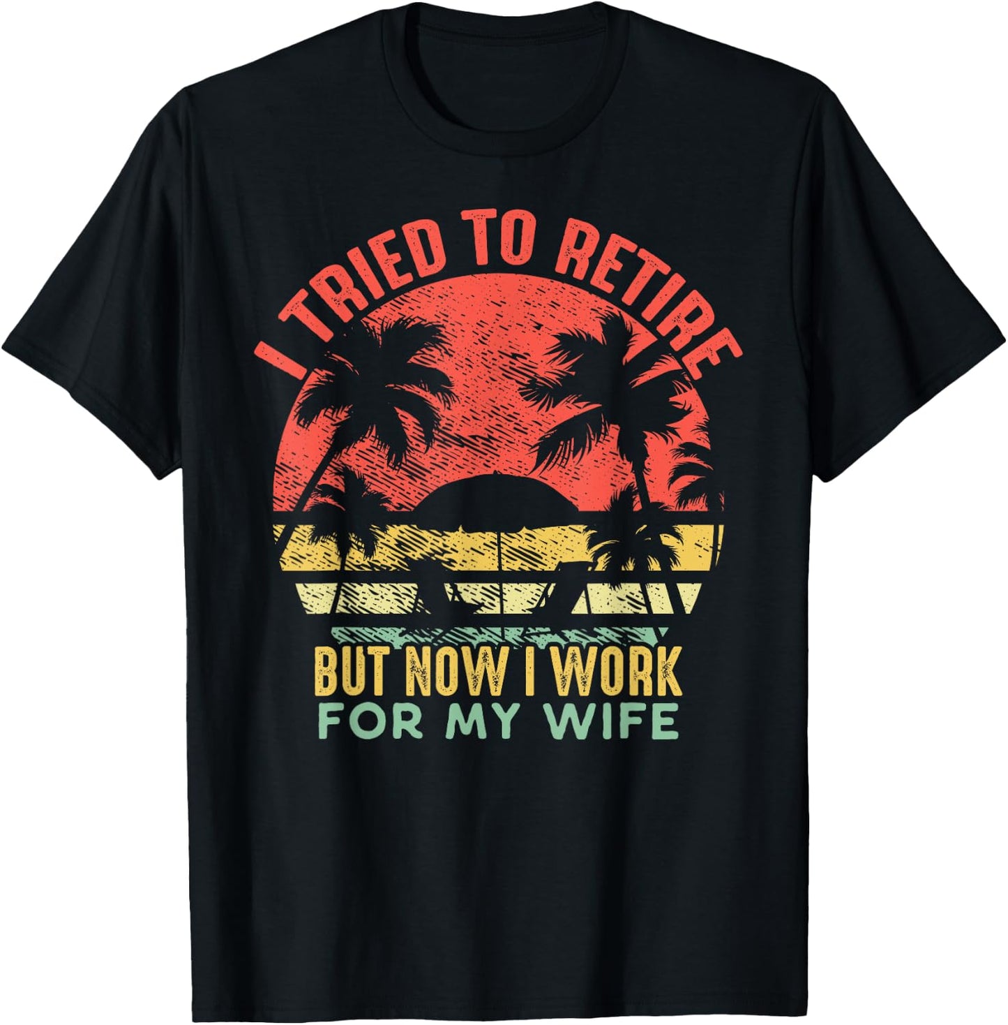 I Tried To Retire But Now I Work For My Wife - Vintage Gift T-Shirt - T-Shirt | Black