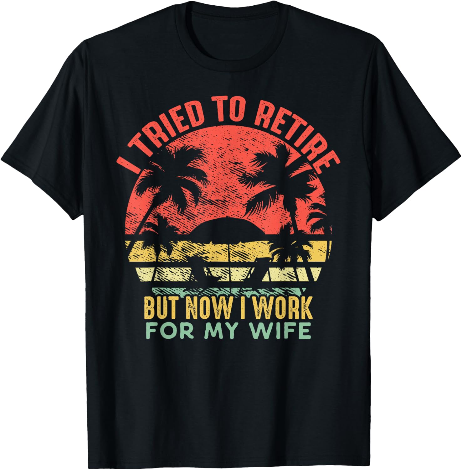 I Tried To Retire But Now I Work For My Wife - Vintage Gift T-Shirt - T-Shirt | Black