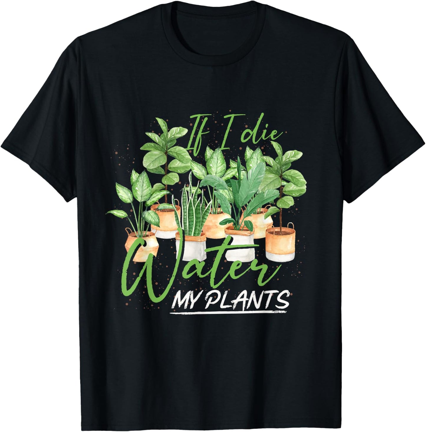 If I Die Water My Plants Gardening T-Shirt - T-Shirt | Black