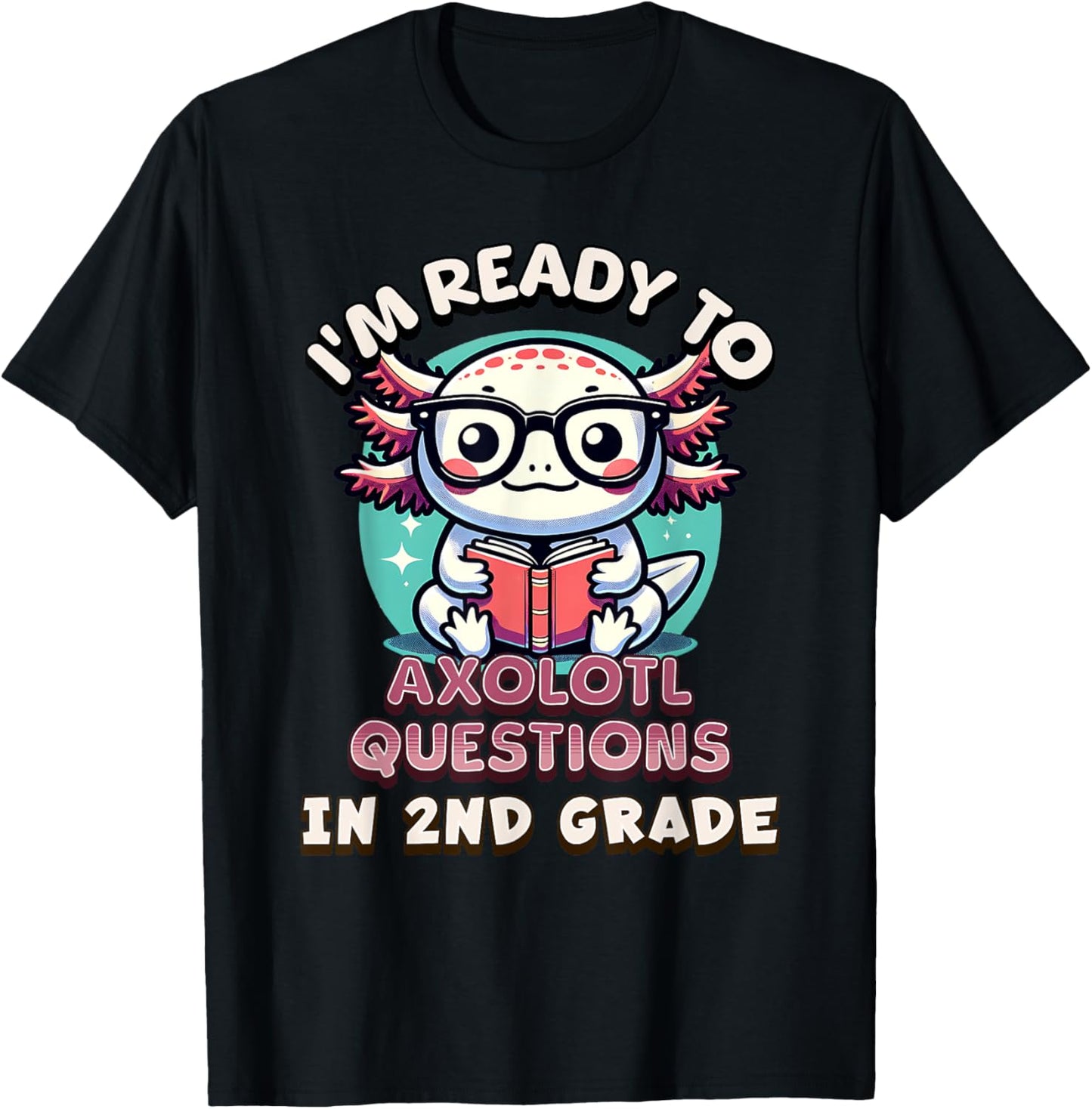 Funny 2nd Grade I'm Ready To Axolotl Questions In 2nd Grade T-Shirt - T-Shirt | Black