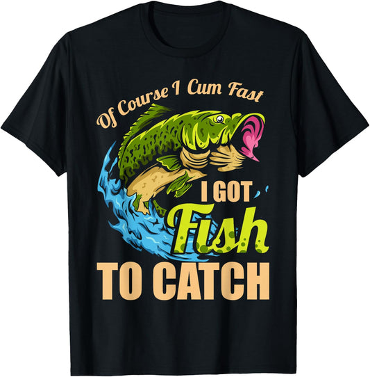 Of Course I Come Fast I Got Fish To Catch Fishing Gifts T-Shirt - T-Shirt | Black