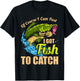 Of Course I Come Fast I Got Fish To Catch Fishing Gifts T-Shirt - T-Shirt | Black