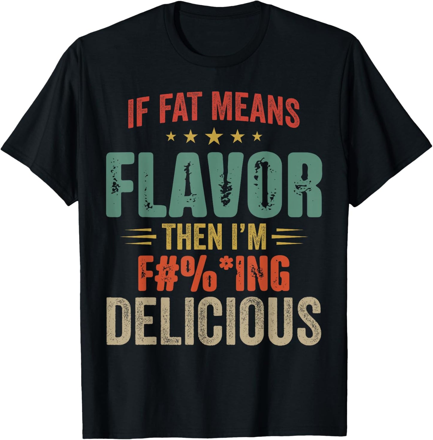 If Fat Means Flavor Then I'm Fucking Delicious T-Shirt - T-Shirt | Black