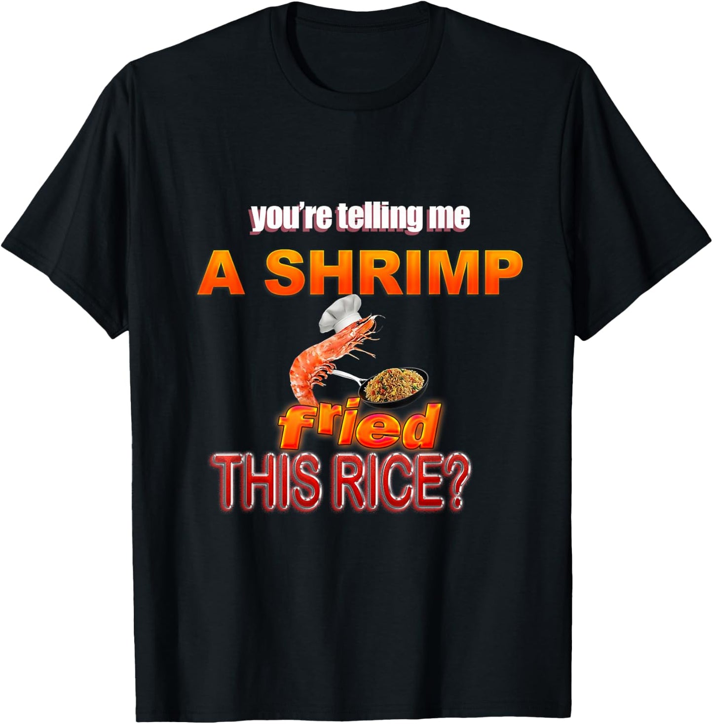 You're Telling Me A Shrimp Fried This Rice? Dank Meme T-Shirt - T-Shirt | Black