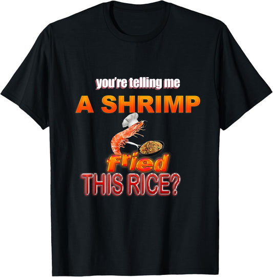 You're Telling Me A Shrimp Fried This Rice? Dank Meme T-Shirt - T-Shirt | Black