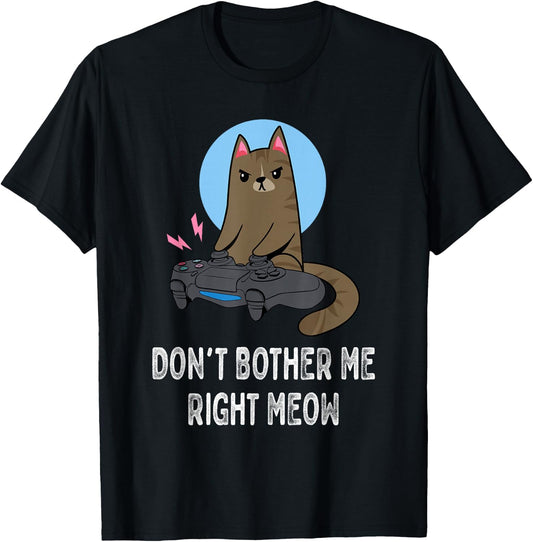 Don't Bother Me Right Meow - Funny Video Gamer & Cat Lover T-Shirt - T-Shirt | Black