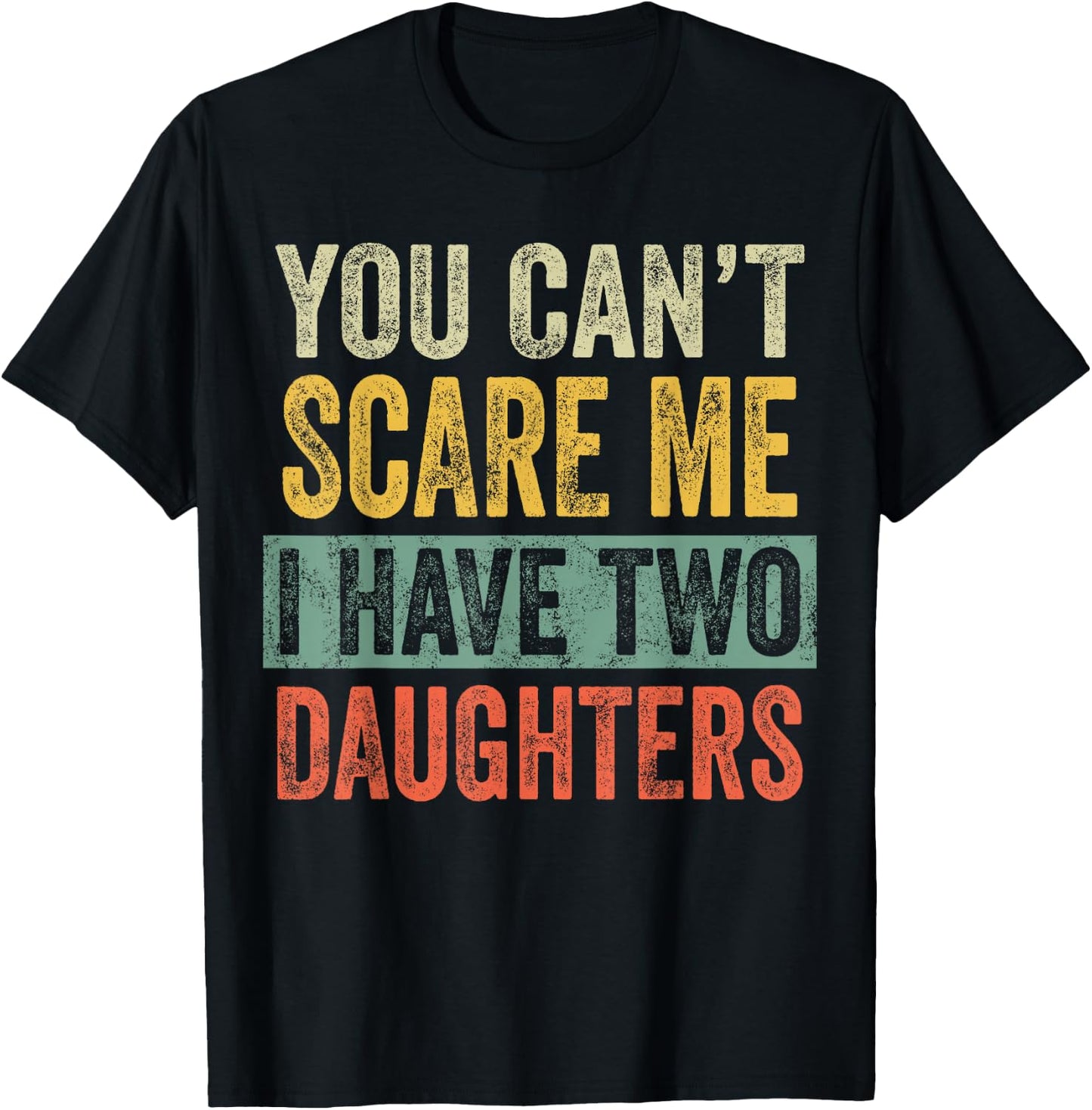 You Can't Scare Me I Have Two Daughters, Funny Dad Father T-Shirt - T-Shirt | Black
