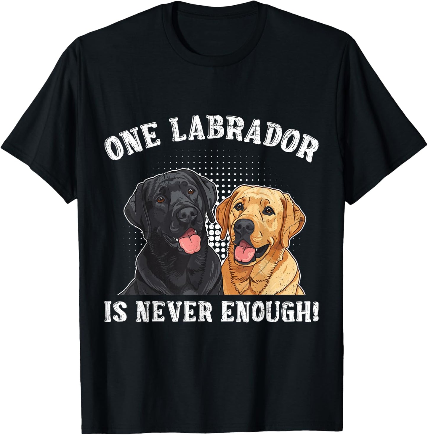 Labrador Lover ONE LABRADOR IS NEVER ENOUGH Funny T-Shirt - T-Shirt | Black