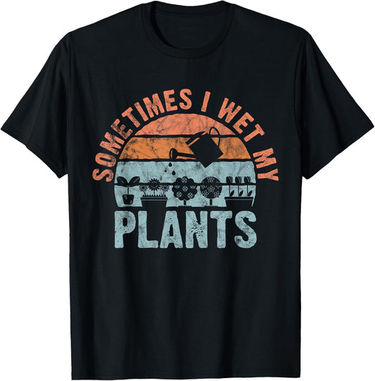 Sometimes I Wet My Plants for gardeners, or planters T-Shirt - T-Shirt | Black