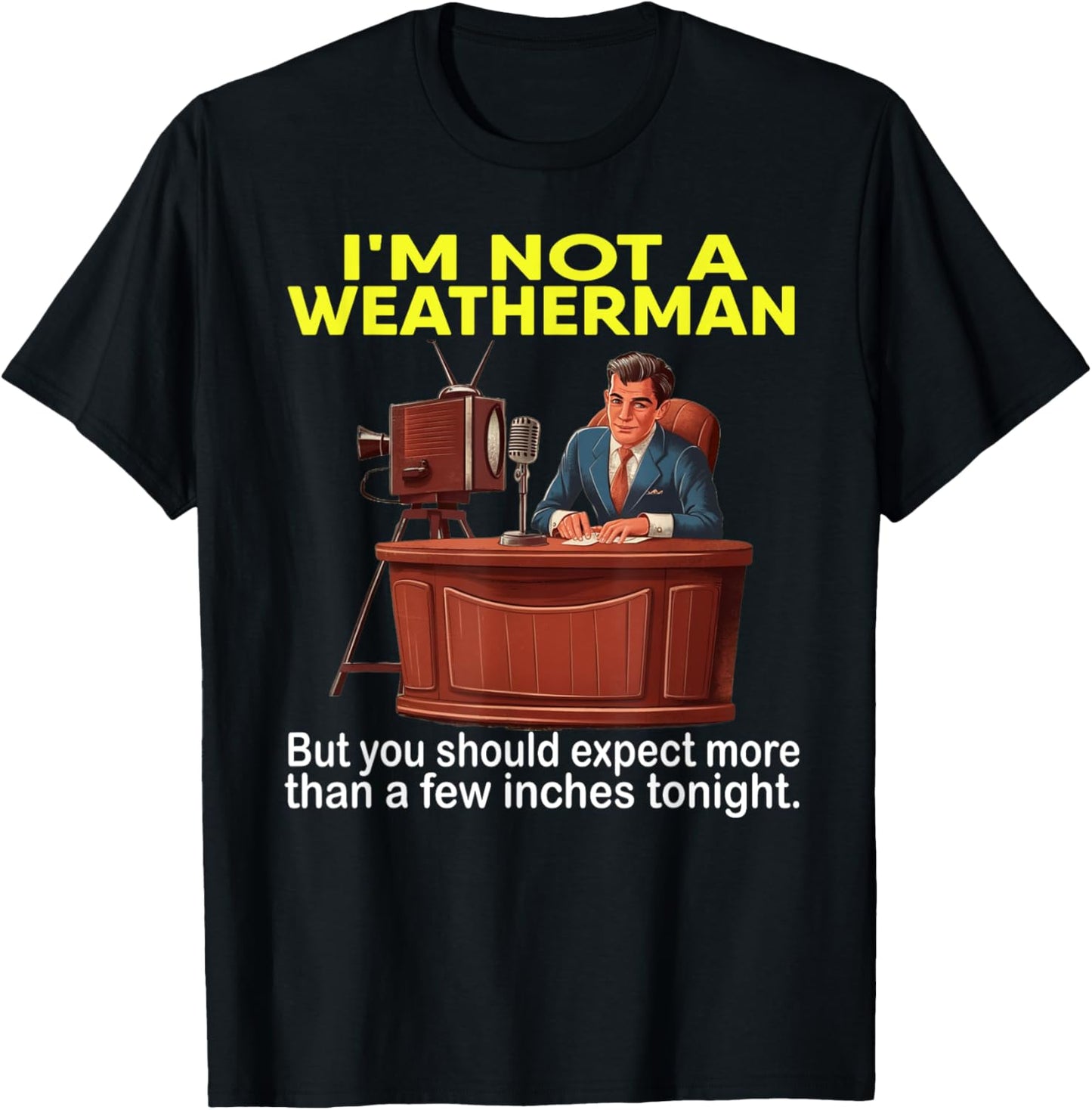 I'm Not Weatherman But You Should Expect A Few Inches Funny T-Shirt - T-Shirt | Black