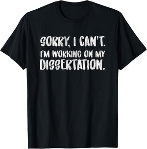 Sorry I Can't I'm Working On My Dissertation Grad Student T-Shirt - T-Shirt | Black
