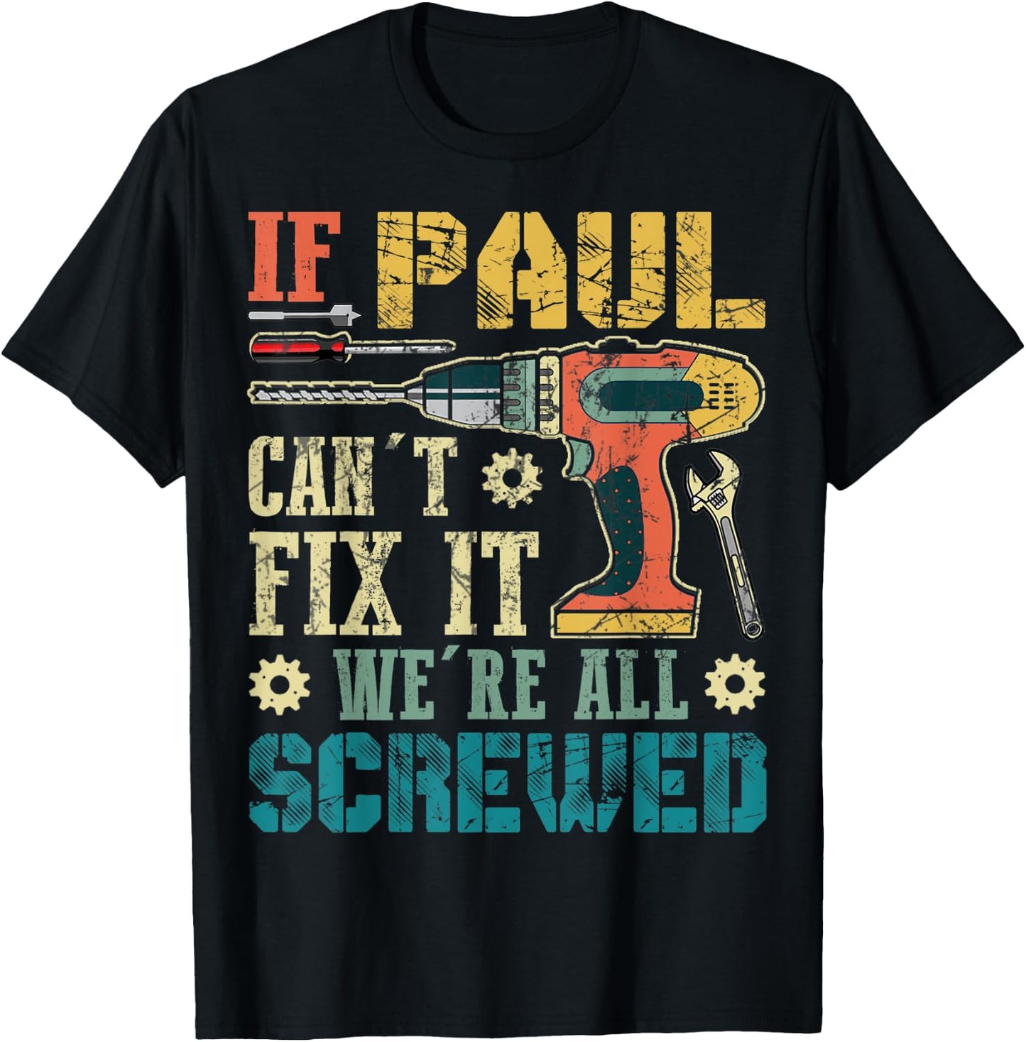 If Paul Can't Fix it We're All Screwed Funny Fathers Gift T-Shirt - T-Shirt | Black