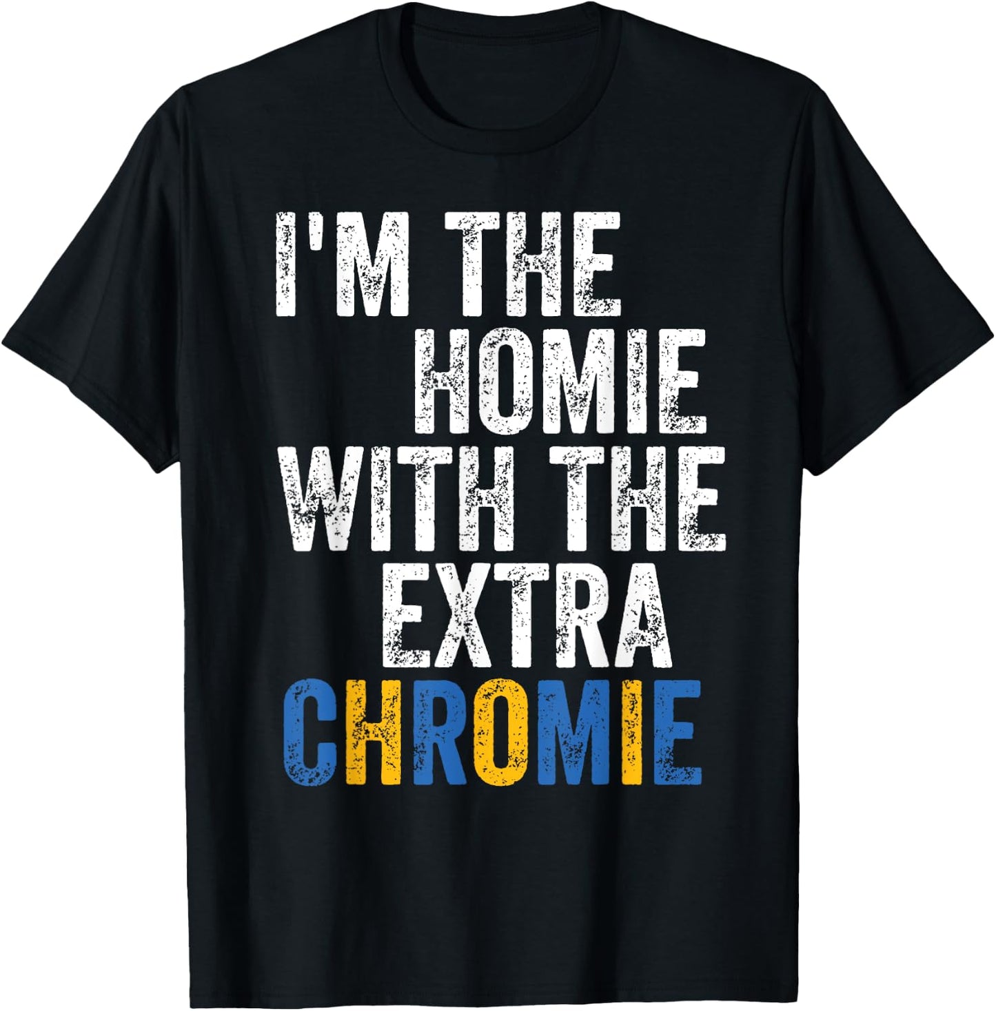 I'm The Homie With The Extra Chromie Down Syndrome Awarness T-Shirt - T-Shirt | Black