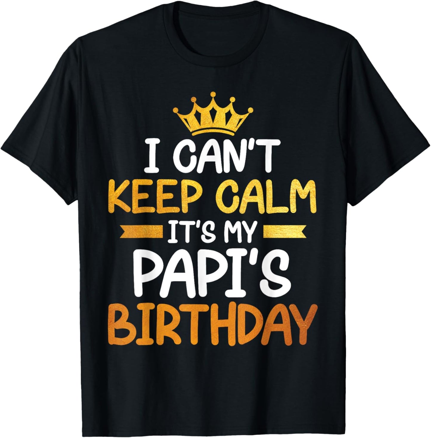 I Can't Keep Calm It's My Papi's Birthday Happy Son Daughter T-Shirt - T-Shirt | Black