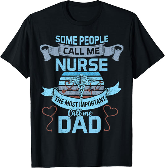 Some People Call Me Nurse Most Important Call Me Dad Funny T-Shirt - T-Shirt | Black
