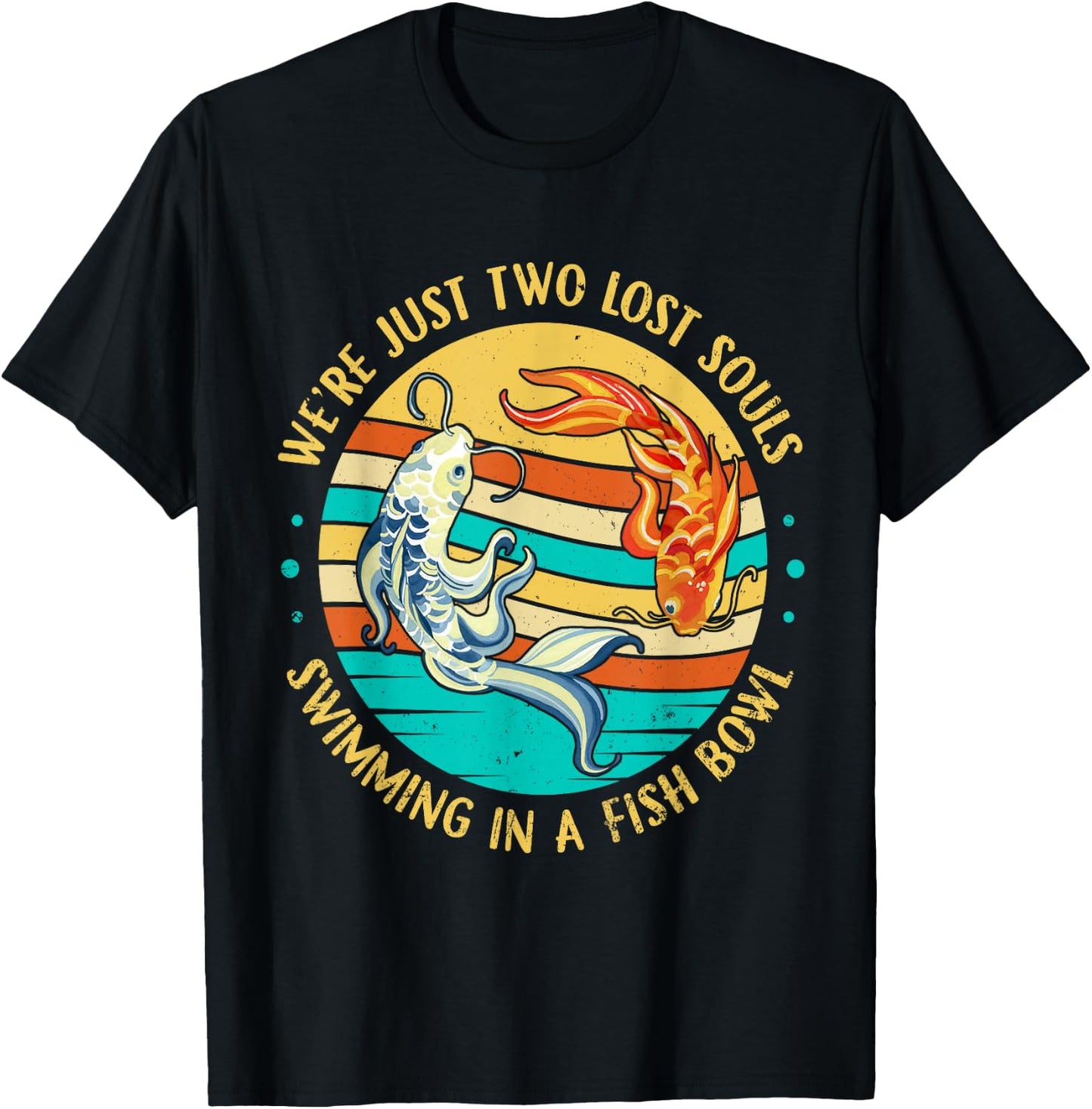 We're Just Two Lost Souls Swimming in A Fish Bowl T-Shirt - T-Shirt | Black