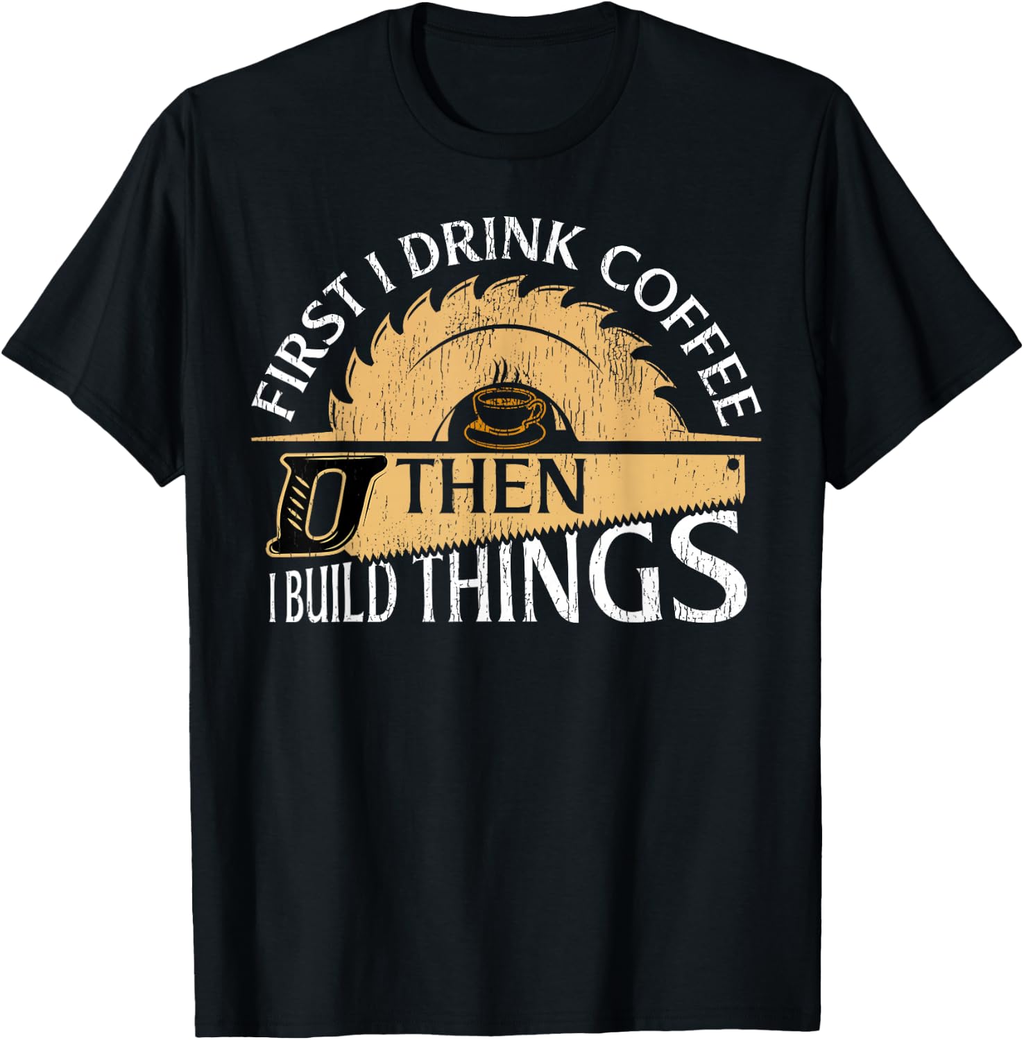 Funny Woodworker First I Drink Coffee Then I Build Things T-Shirt - T-Shirt | Black
