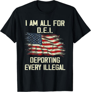 I Am All FOr DEI Deporting Every Illegal T-Shirt - T-Shirt | Black