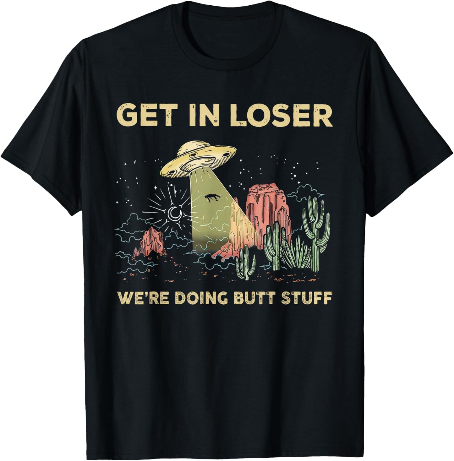 Get in loser we're doing butt stuff alien ufo funny alien T-Shirt - T-Shirt | Black