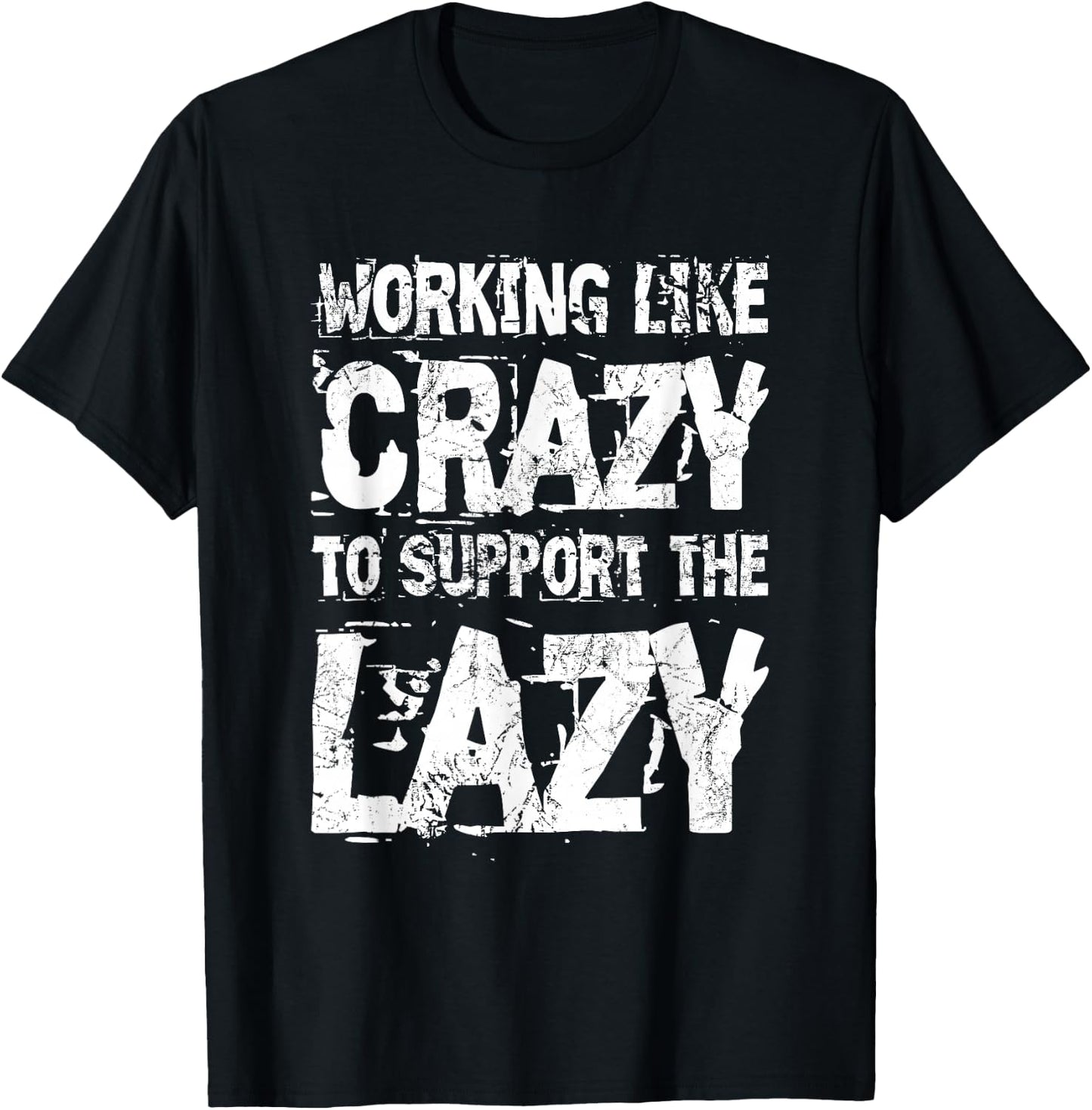 Working Like Crazy to Support The Lazy - Funny Hard Worker T-Shirt - T-Shirt | Black