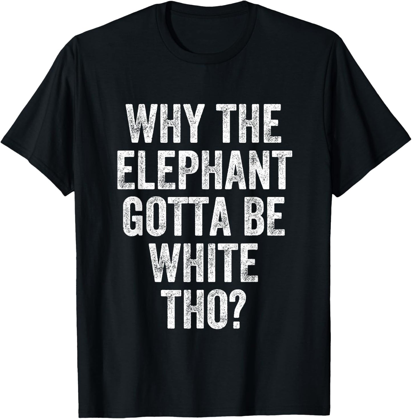 Why The Elephant Gotta Be White T-Shirt - T-Shirt | Black