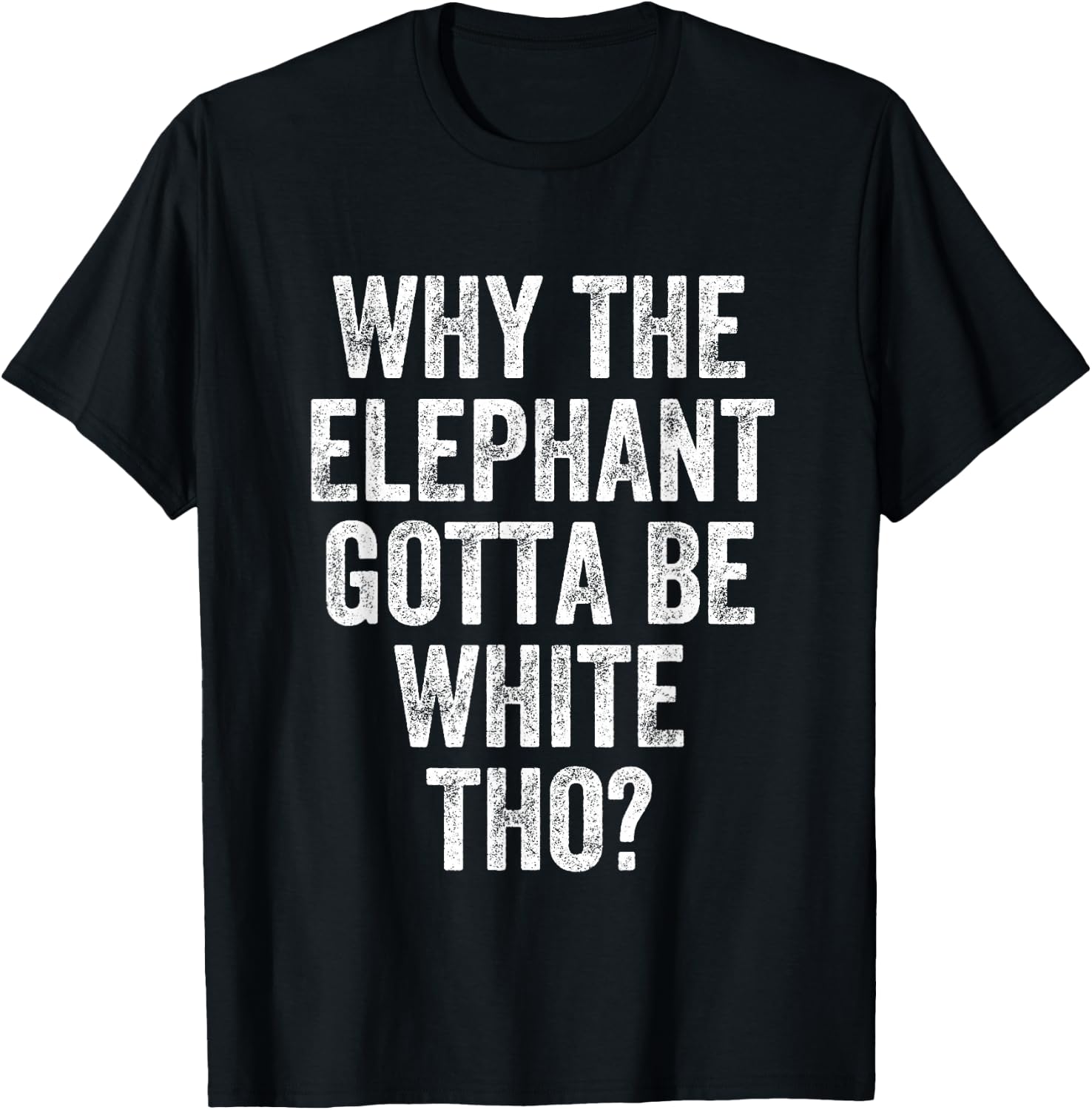 Why The Elephant Gotta Be White T-Shirt - T-Shirt | Black