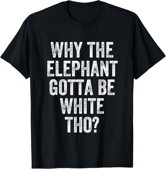 Why The Elephant Gotta Be White T-Shirt - T-Shirt | Black