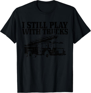 Firefighter Gift I Still Play With Fire Trucks Funny Fireman T-Shirt - T-Shirt | Black