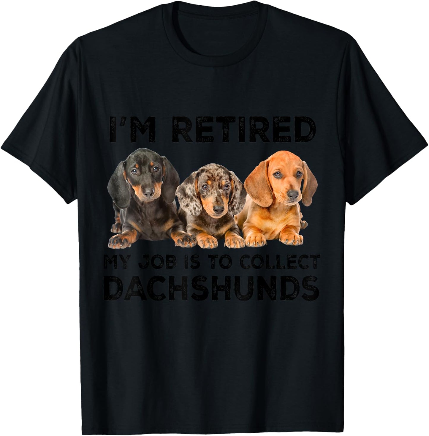 I'm Retired My Job Is To Collect Dachshunds Funny Dog Lovers T-Shirt - T-Shirt | Black