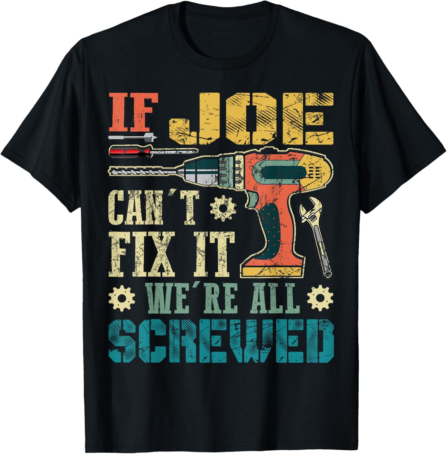 If Joe Can't Fix it We're All Screwed Funny Fathers Gift T-Shirt - T-Shirt | Black