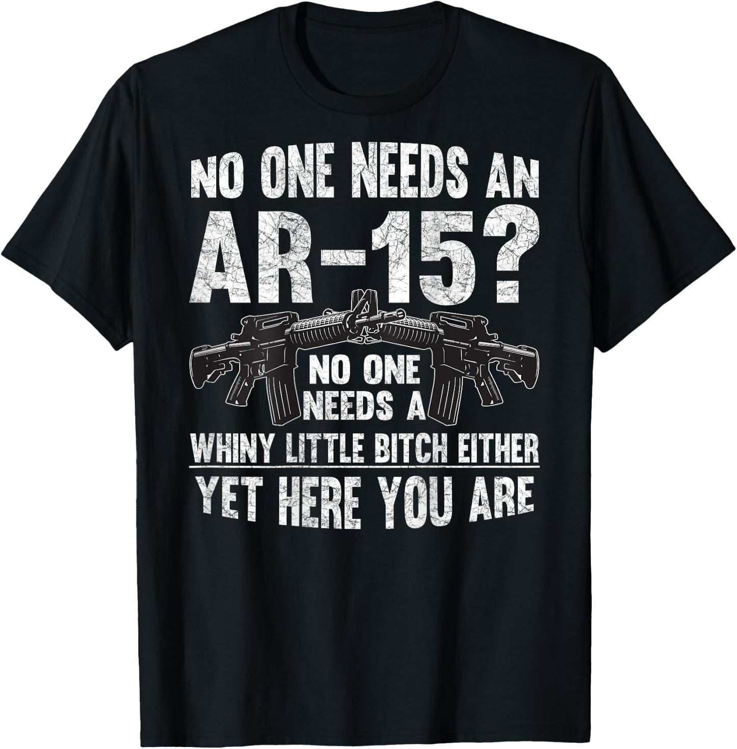 No one Needs an AR-15? Funny Pro Gun- No one Needs Whiny T-Shirt - T-Shirt | Black