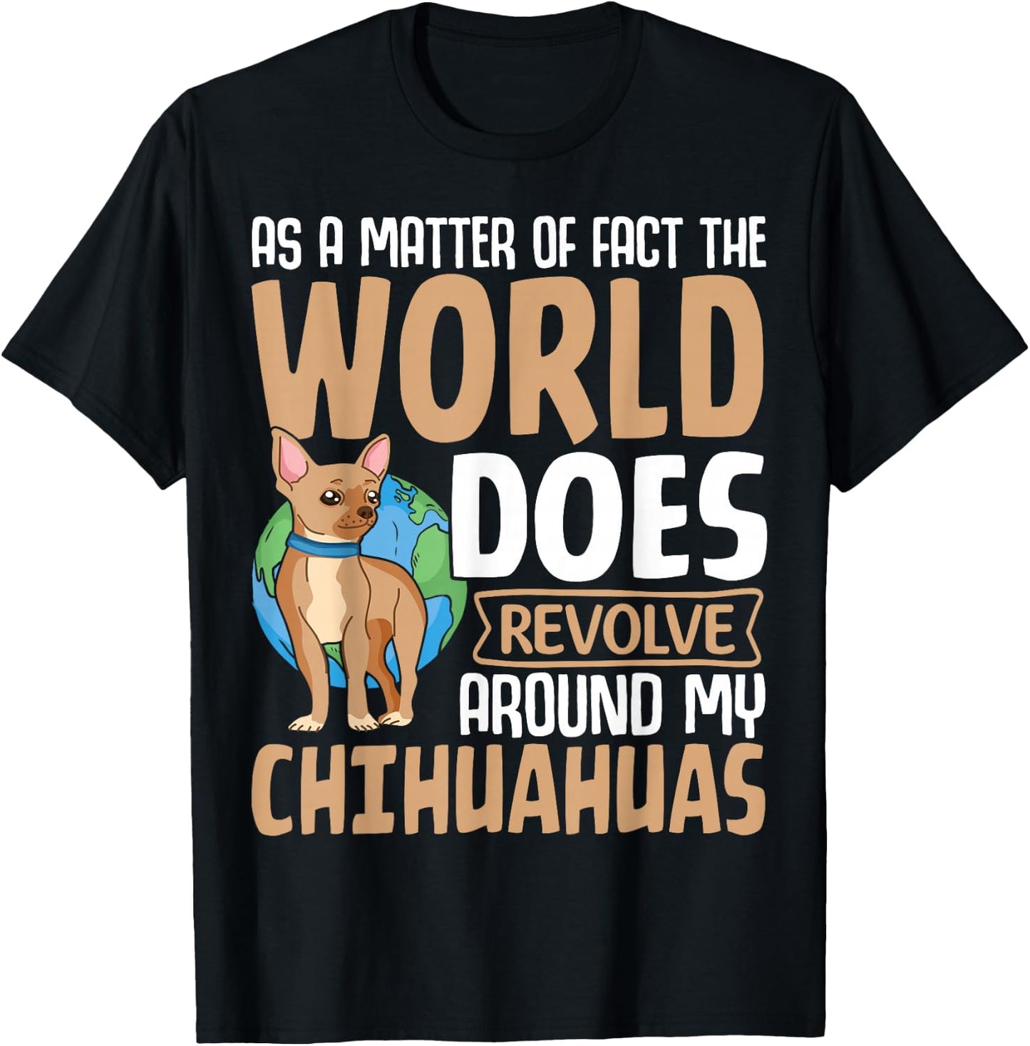As A Matter Of Fact The World Does Revolve Around My Chihuah T-Shirt - T-Shirt | Black