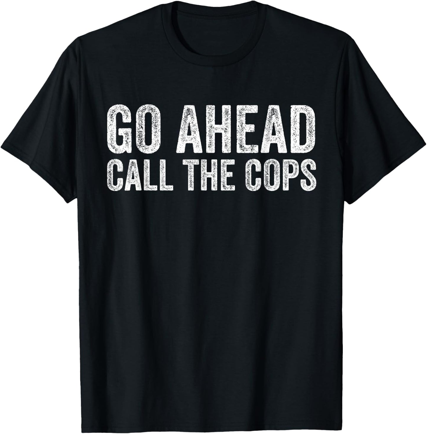 Go Ahead Call the Cops T-Shirt - T-Shirt | Black