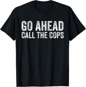 Go Ahead Call the Cops T-Shirt - T-Shirt | Black