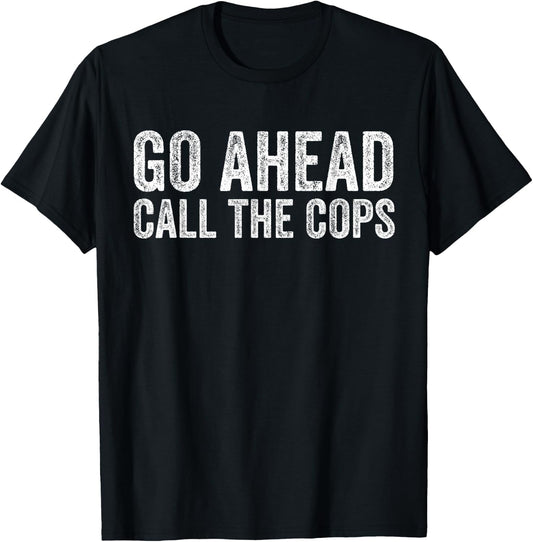 Go Ahead Call the Cops T-Shirt - T-Shirt | Black