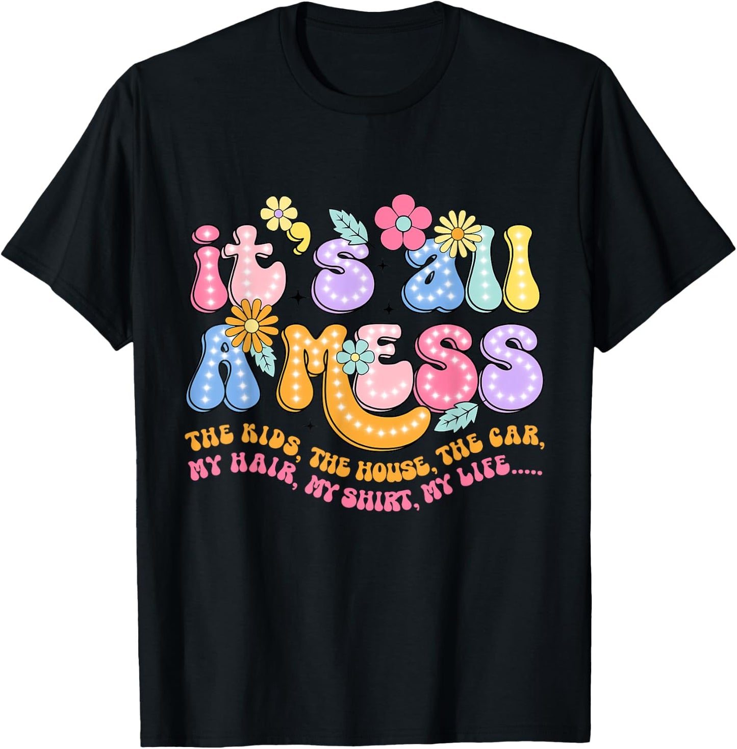 It's All A Mess The Kids The House The Car My Hair My T-Shirt - T-Shirt | Black
