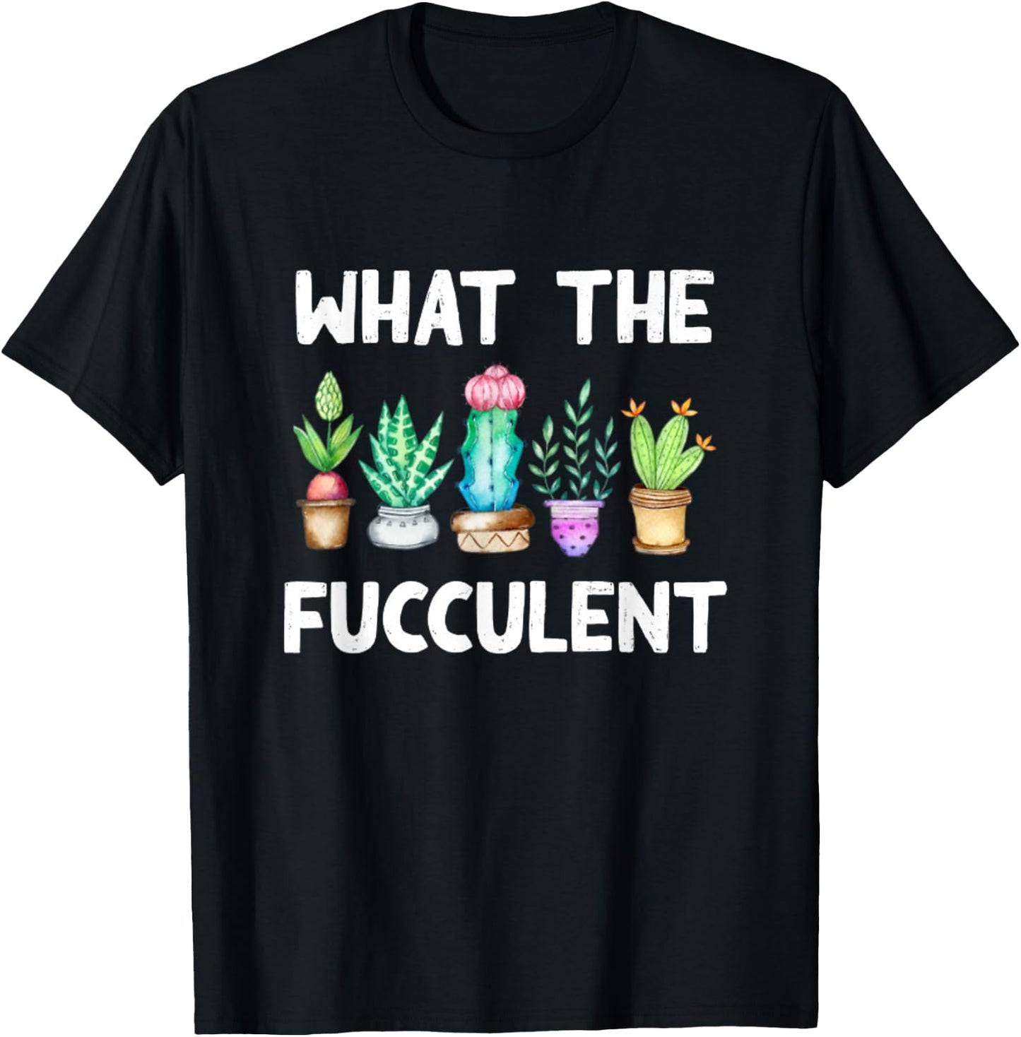 What the Fucculent Cactus Succulents Plants Gardening Gift T-Shirt - T-Shirt | Black