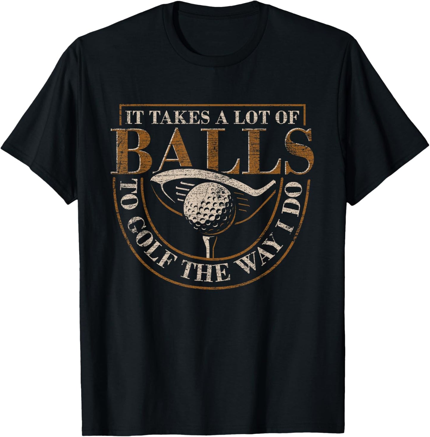 It Takes A Lot Of Balls To Golf The Way I Do Funny Golf T-Shirt - T-Shirt | Black