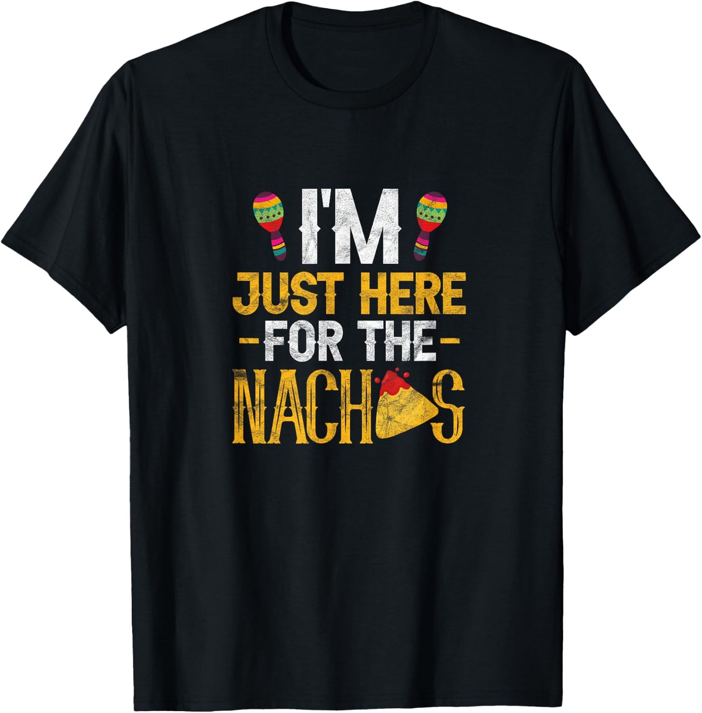 Nacho Mexican Food Funny I'm Just Here for The Nachos T-Shirt - T-Shirt | Black
