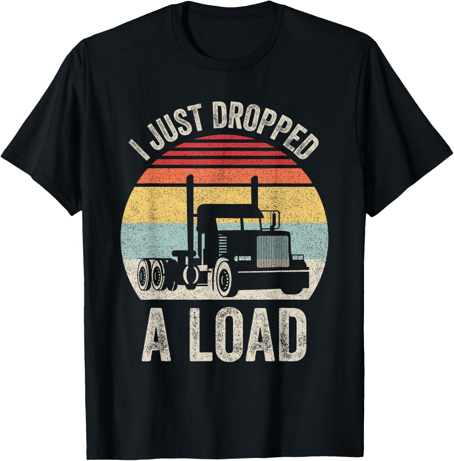 Retro I Just Dropped A Load Shirt Truck Lorry Drivers Gift T-Shirt - T-Shirt | Black