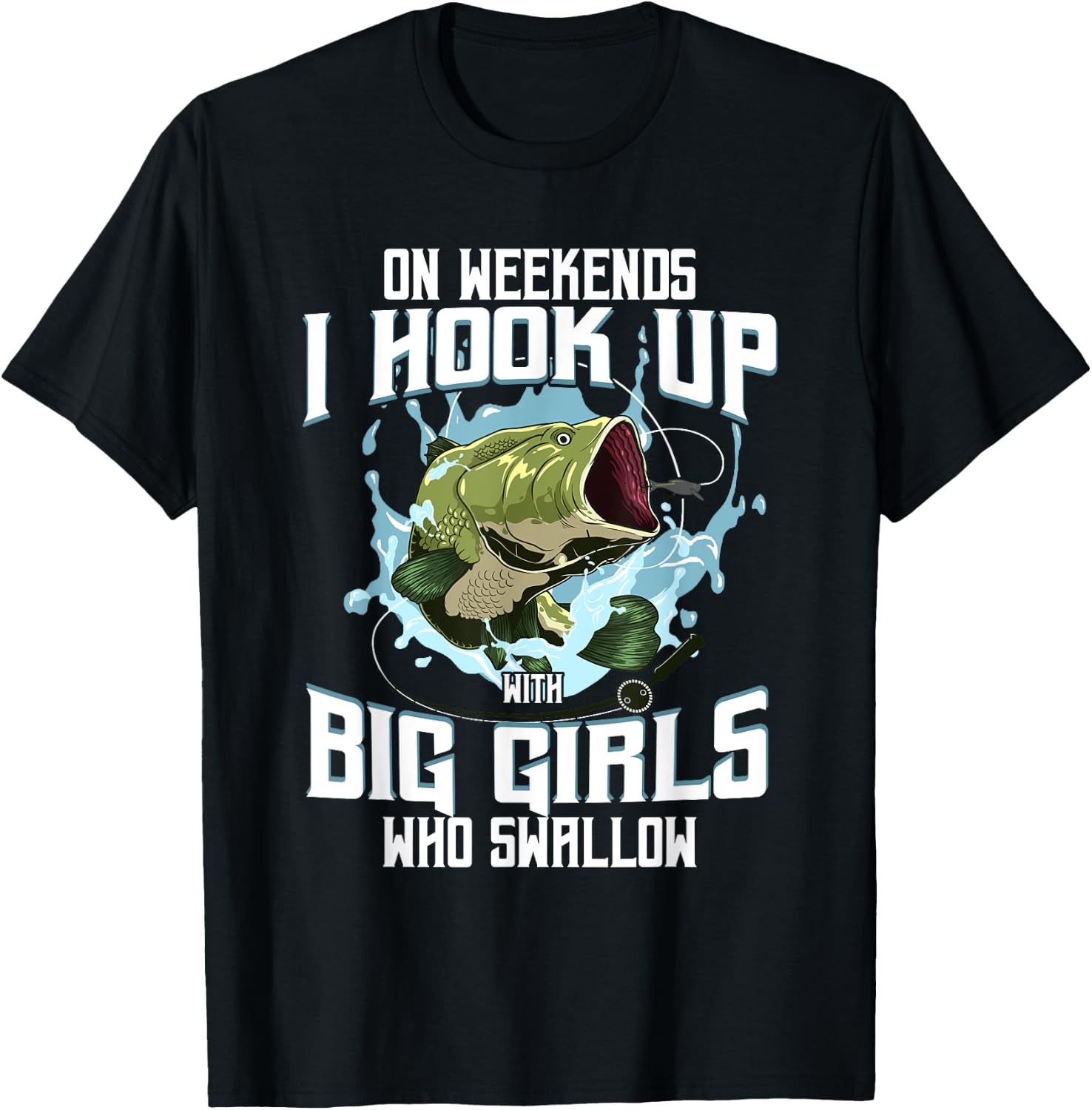On Weekend I Hook Up With Big Girls Who Swallow Gift Fishing T-Shirt - T-Shirt | Black