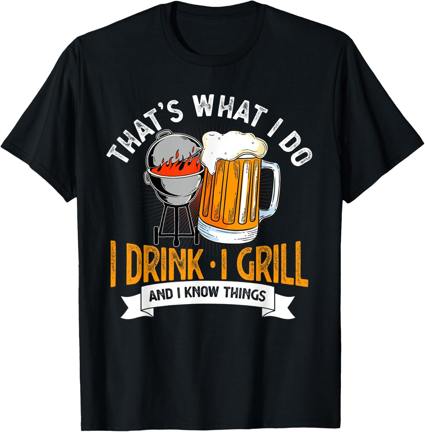 That's What I Do I Drink I Grill And I Know Things BBQ Lover T-Shirt - T-Shirt | Black