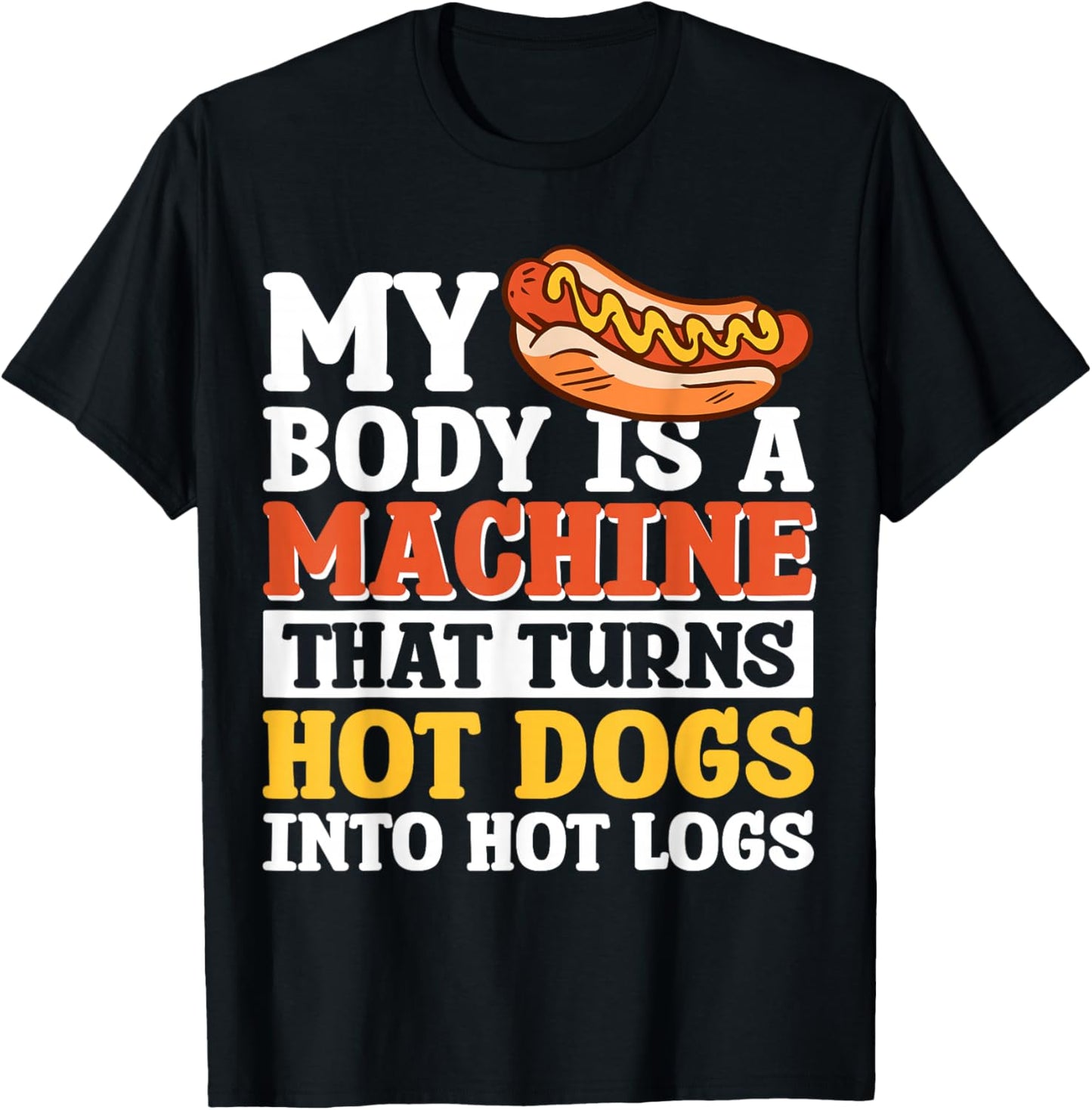 My Body Is A Machine That Turns Hot Dogs Into Hot Logs T-Shirt - T-Shirt | Black