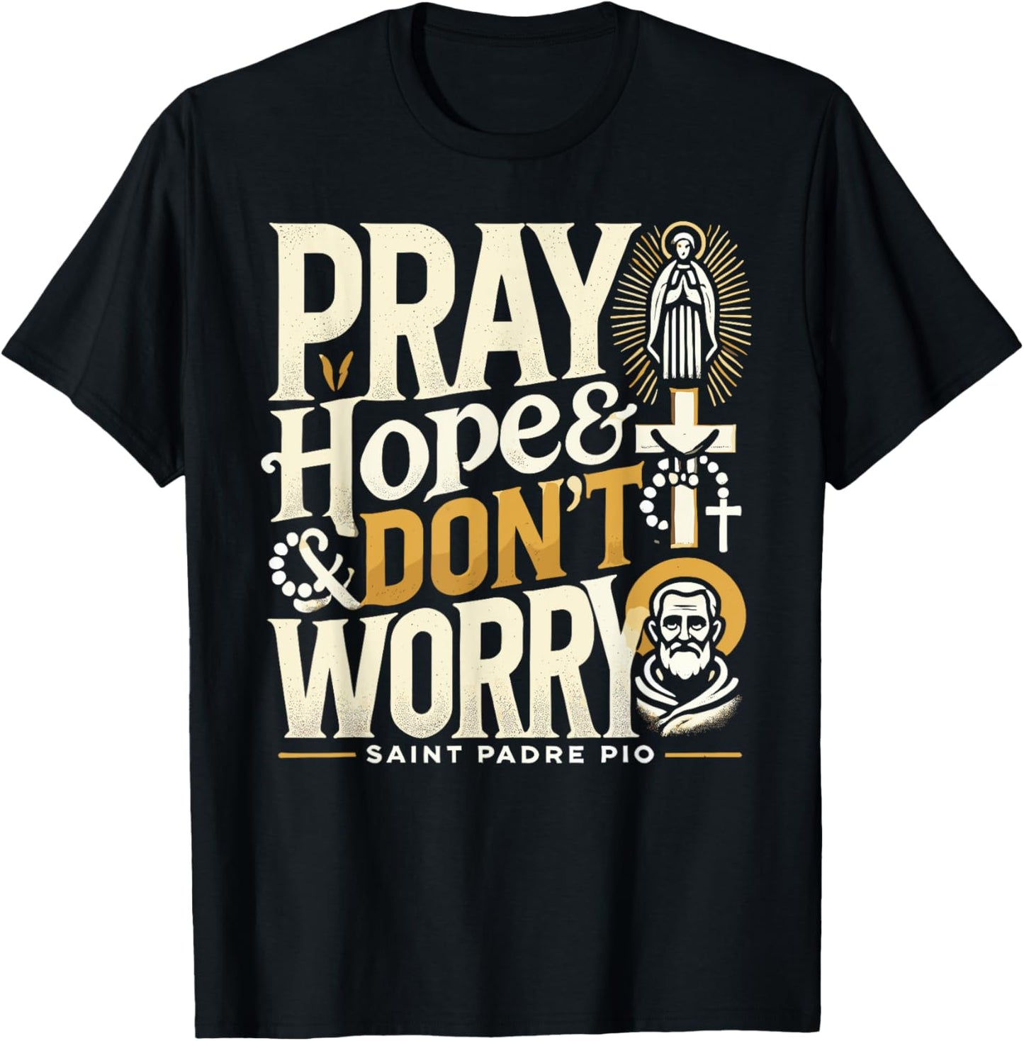 Pray Hope and Don't Worry Shirt Padre Pio Catholic T-Shirt - T-Shirt | Black
