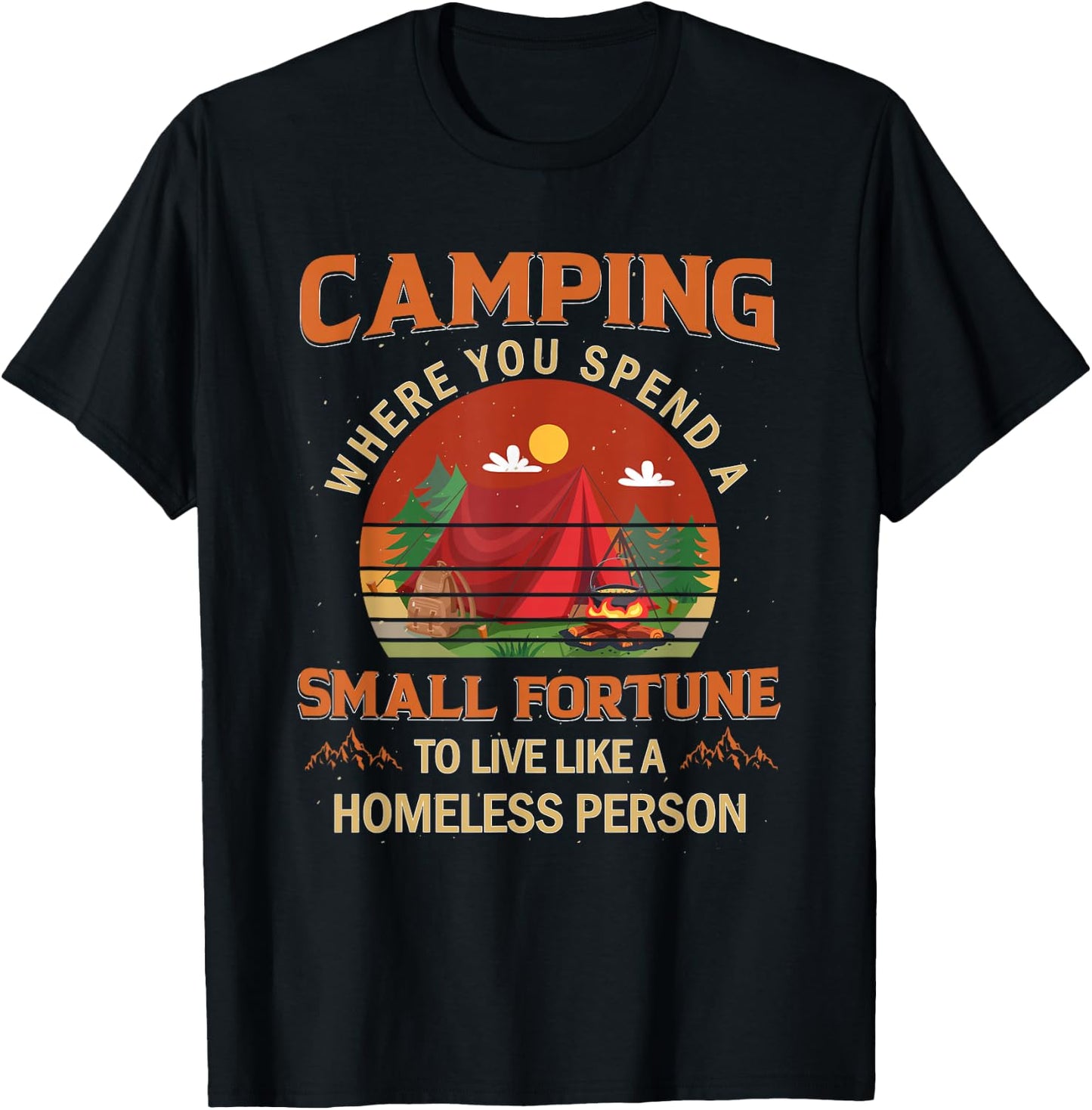 Camping Spend A Small Fortune To live Like A Homeless Person T-Shirt - T-Shirt | Black