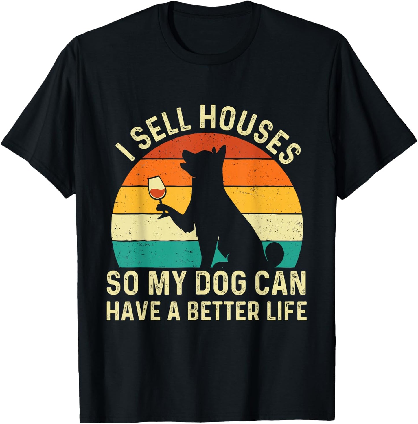 I Sell Houses So My Dog Can Have A Better Life - Real Estate T-Shirt - T-Shirt | Black