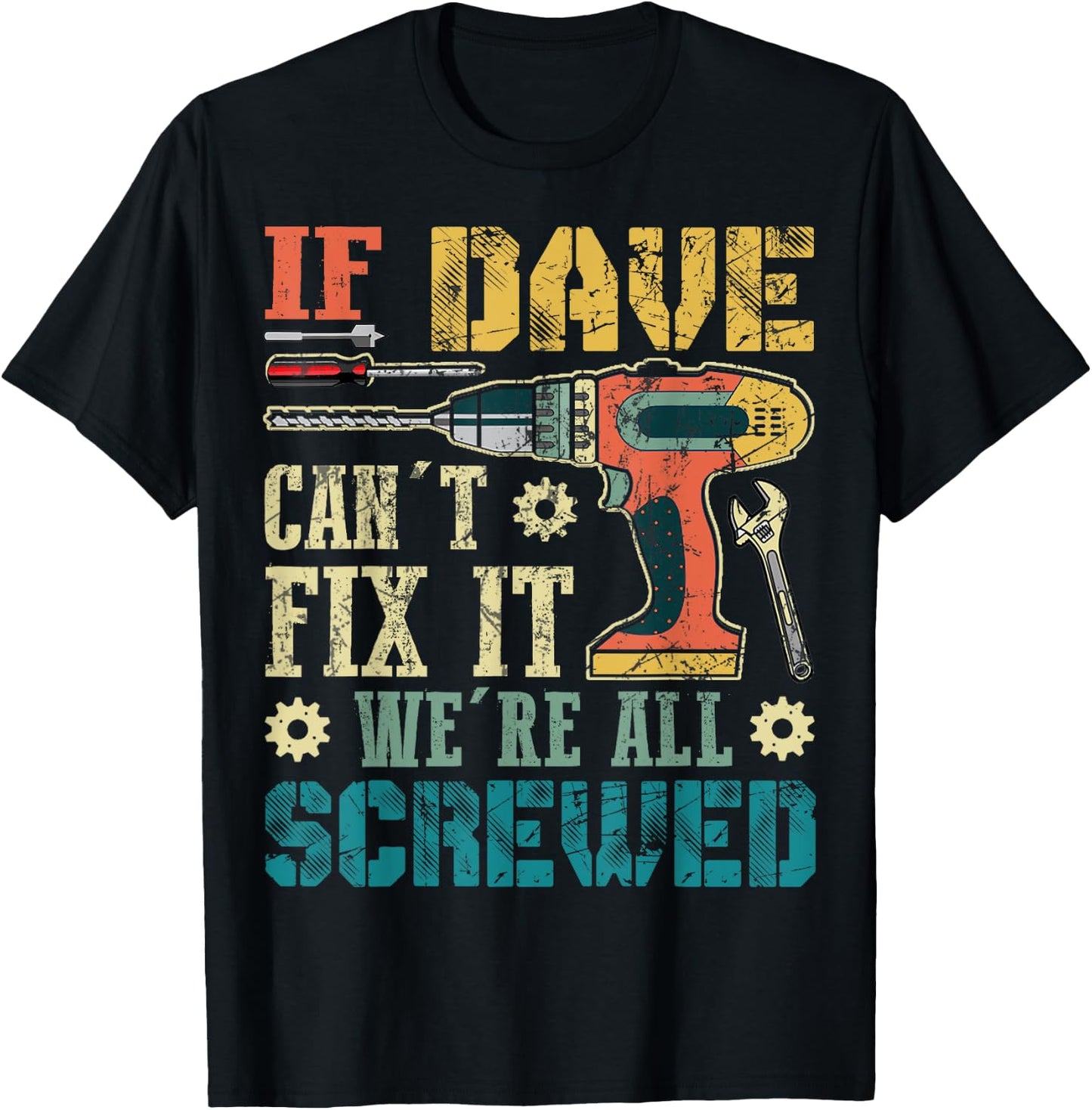 If Dave Can't Fix it We're All Screwed Funny Fathers Gift T-Shirt - T-Shirt | Black