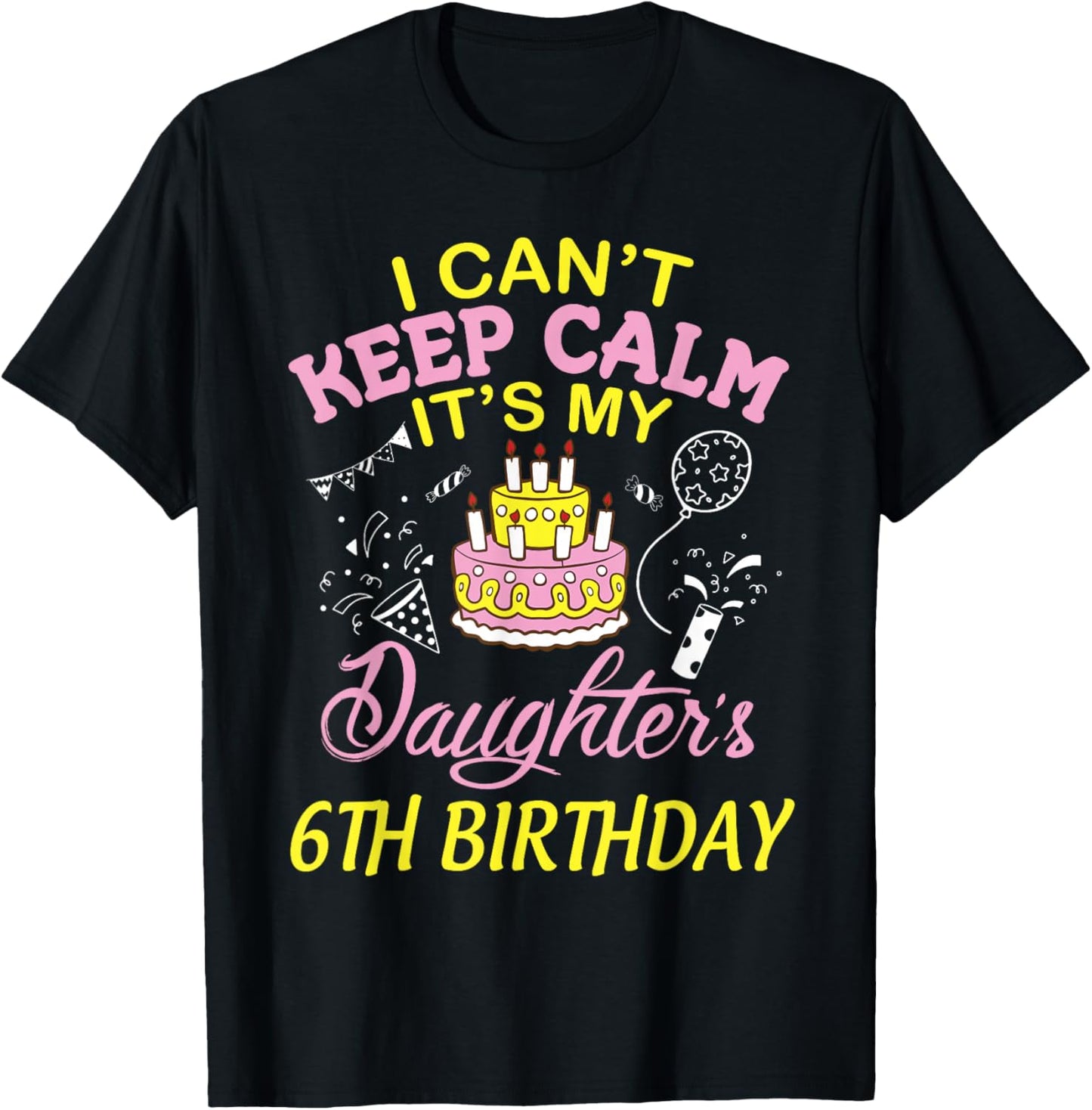 Daddy Mommy I Can't Keep Calm It's My Daughter 6th Birthday T-Shirt - T-Shirt | Black