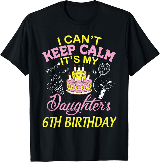 Daddy Mommy I Can't Keep Calm It's My Daughter 6th Birthday T-Shirt - T-Shirt | Black