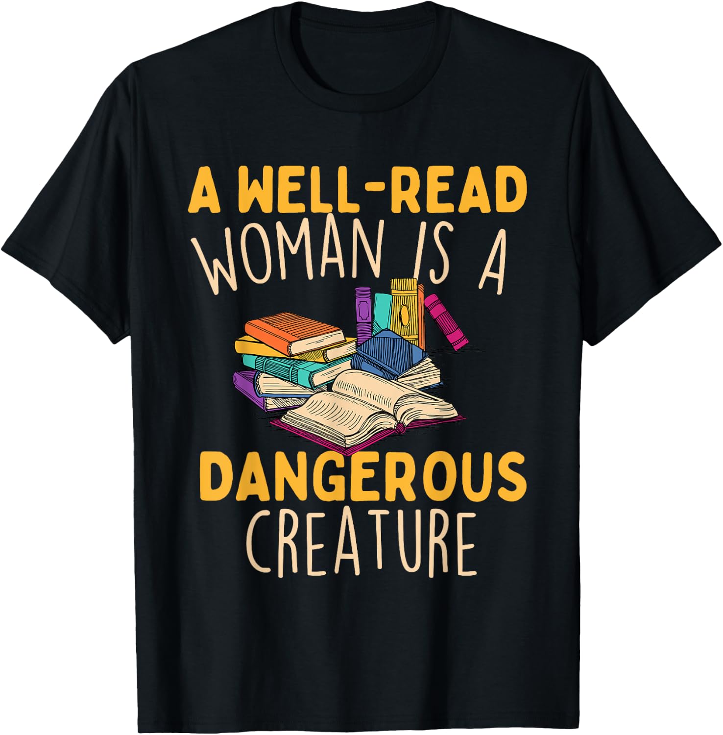 A Well Read Woman Is A Dangerous Creature - Book Reader T-Shirt - T-Shirt | Black